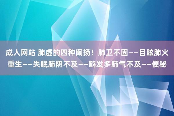 成人网站 肺虚的四种阐扬！肺卫不固——目眩肺火重生——失眠肺阴不及——鹤发多肺气不及——便秘