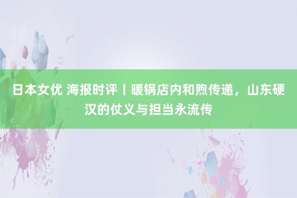 日本女优 海报时评丨暖锅店内和煦传递，山东硬汉的仗义与担当永流传