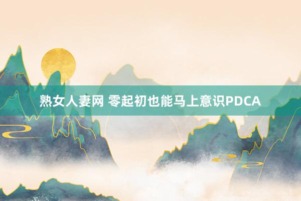 熟女人妻网 零起初也能马上意识PDCA