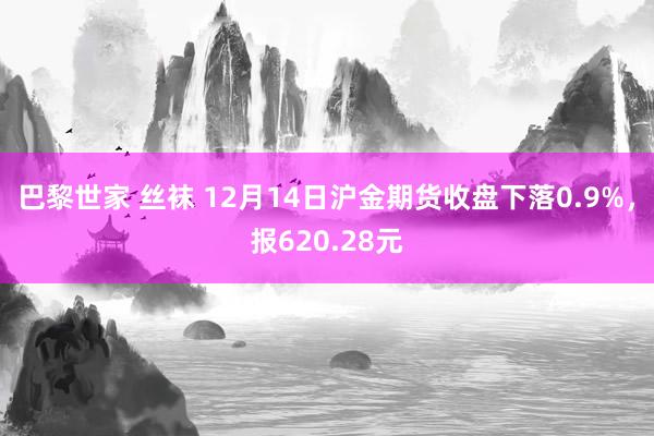 巴黎世家 丝袜 12月14日沪金期货收盘下落0.9%，报620.28元