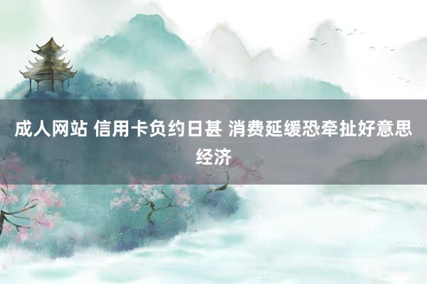 成人网站 信用卡负约日甚 消费延缓恐牵扯好意思经济